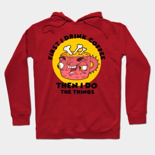 first i drink coffee then i do the things Hoodie